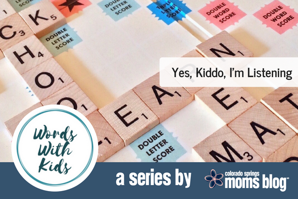 Words with Kids: Yes, Kiddo, I’m Listening